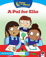 OVER THE MOON A Pal for Ella: Senior Infants Fiction Reader 1