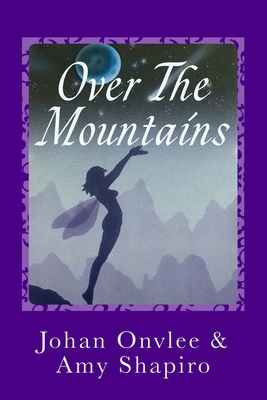 Over The Mountains: A Mystical Adventure For The Young At Heart - Shapiro, Amy, Professor, and Onvlee, Johan