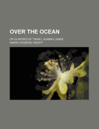 Over the Ocean: Or Glimpses of Travel in Many Lands