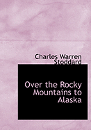 Over the Rocky Mountains to Alaska - Stoddard, Charles Warren, Professor