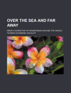 Over the Sea and Far Away: Being a Narrative of Wanderings Around the World