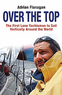 Over the Top: The First Lone Yachtsman to Sail Vertically Around the World