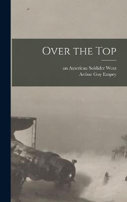 Over the Top - Went, An American Soldider, and Empey, Arthur Guy