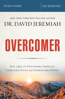 Overcomer Study Guide: Live a Life of Unstoppable Strength, Unmovable Faith, and Unbelievable Power - Jeremiah, David, Dr.