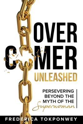 Overcomer Unleashed: Persevering Beyond the Myth of a Superwoman - Tokponwey, Frederica