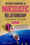 Overcoming a Narcissistic Relationship EXTENDED EDITION: 2 Books in 1 - A Complete Guide to Protect Yourself from Narcissistic Parents, Lovers and Persons with Narcissistic Personality Disorder (NPD)
