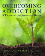 Overcoming Addiction: A Twelve-Step Companion Guide - Dobberfuhl, Douglas