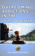 Overcoming Addictions in the Courts of Heaven