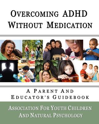 Overcoming ADHD Without Medication: A Parent and Educator's Guidebook - Natural Psychology, Association For Yout