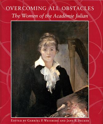 Overcoming All Obstacles: The Women of the Acadmie Julian - Becker, Jane