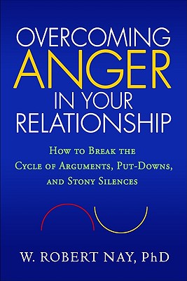 Overcoming Anger in Your Relationship: How to Break the Cycle of Arguments, Put-Downs, and Stony Silences - Nay, W Robert, PhD