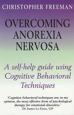 Overcoming Anorexia Nervosa: a Self-help Guide Using Cognitive Behavioral Techniques - Freeman, Christopher Paul, and Cooper, Peter, Prof. (Editor)