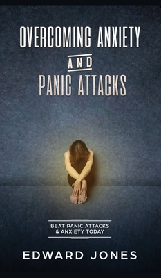 Overcoming Anxiety & Panic Attacks: Beat Panic Attacks & Anxiety, Today - Jones, Ed