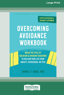 Overcoming Avoidance Workbook: Break the Cycle of Isolation and Avoidant Behaviors to Reclaim Your Life from Anxiety, Depression, or PTSD [Large Print 16 Pt Edition]