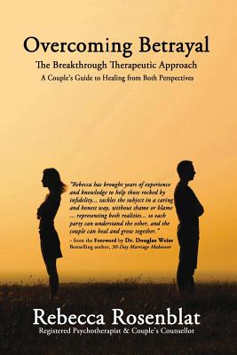 Overcoming Betrayal: The Breakthrough Therapeutic Approach - A Couple's Guide to Healing from Both Perspectives - Rosenblat, Rebecca