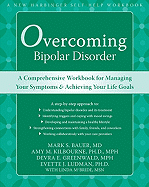 Overcoming Bipolar Disorder: A Comprehensive Workbook for Managing Your Symptoms and Achieving Your Life Goals