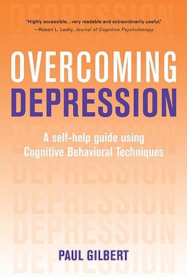 Overcoming Depression: A Self-Help Guide Using Cognitive Behavioral Techniques - Gilbert, Paul, Professor, PhD