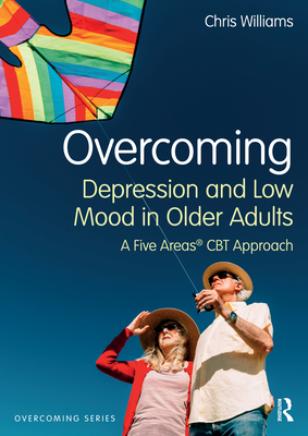 Overcoming Depression and Low Mood in Older Adults: A Five Areas CBT Approach - Williams, Chris