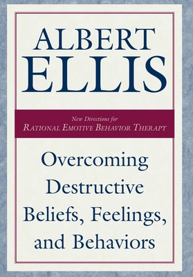Overcoming Destructive Beliefs, Feelings, and Behaviors - Ellis, Albert, Dr., PH.D.