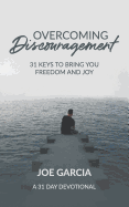 Overcoming Discouragement: 31 Keys to Bring You Freedom and Joy