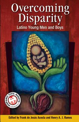 Overcoming Disparity: Latino Young Men and Boys - Acosta, Frank De Jesaus, and Ramos, Henry A J