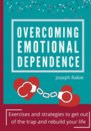 Overcoming Emotional dependence: Exercises and strategies to get out of the trap and rebuild your life