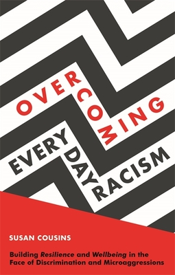 Overcoming Everyday Racism: Building Resilience and Wellbeing in the Face of Discrimination and Microaggressions - Cousins, Susan, and Hill, Cheryl