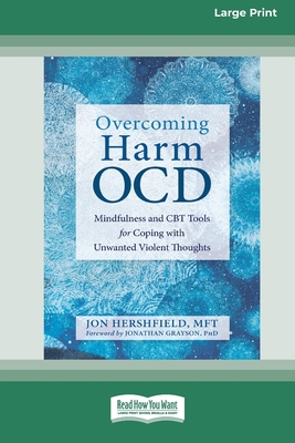 Overcoming Harm OCD: Mindfulness and CBT Tools for Coping with Unwanted Violent Thoughts (16pt Large Print Edition) - Hershfield, Jon