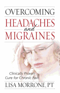 Overcoming Headaches and Migraines: Clinically Proven Cure for Chronic Pain