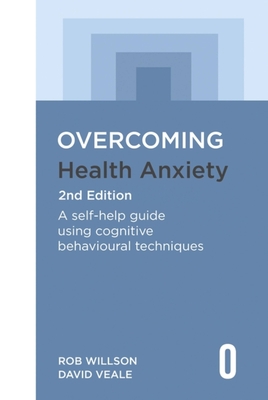 Overcoming Health Anxiety 2nd Edition: A self-help guide using cognitive behavioural techniques - Willson, Rob, and Veale, David