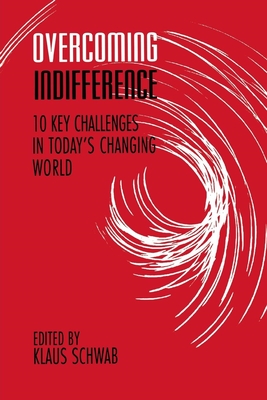 Overcoming Indifference: 10 Key Challenges in Today's Changing World - Schwab, Klaus, President (Editor)