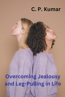 Overcoming Jealousy and Leg-Pulling in Life - Kumar, C P