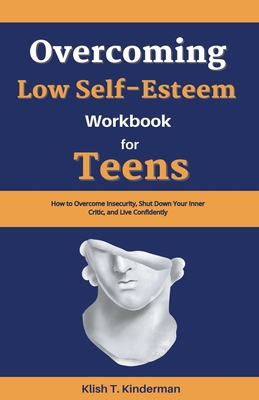 Overcoming Low Self-Esteem Workbook for Teens - Kinderman, Klish T