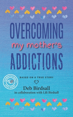 Overcoming My Mother's Addictions - Birdsall, Deb