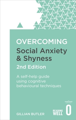 Overcoming Social Anxiety and Shyness, 2nd Edition: A self-help guide using cognitive behavioural techniques - Butler, Gillian, Dr.