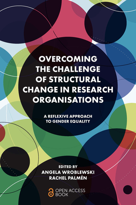 Overcoming the Challenge of Structural Change in Research Organisations: A Reflexive Approach to Gender Equality - Wroblewski, Angela (Editor), and Palmn, Rachel (Editor)