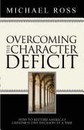 Overcoming the Character Deficit: How to Restore America's Greatness One Decision at a Time