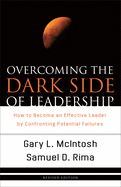 Overcoming the Dark Side of Leadership: How to Become an Effective Leader by Confronting Potential Failures