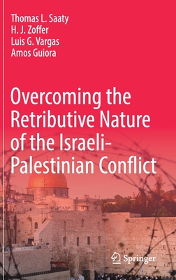 Overcoming the Retributive Nature of the Israeli-Palestinian Conflict - Saaty, Thomas L, and Zoffer, H J, and Vargas, Luis G