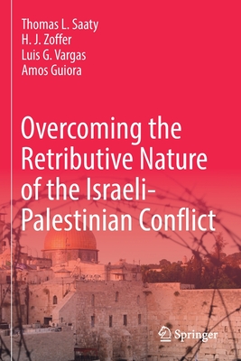 Overcoming the Retributive Nature of the Israeli-Palestinian Conflict - Saaty, Thomas L., and Zoffer, H. J., and Vargas, Luis G.