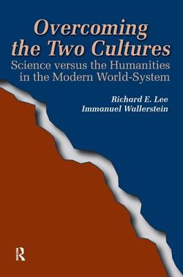 Overcoming the Two Cultures: Science vs. the Humanities in the Modern World-system - Lee, Richard E, Jr., and Wallerstein, Immanuel