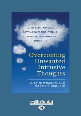 Overcoming Unwanted Intrusive Thoughts: A CBT-Based Guide to Getting Over Frightening, Obsessive, or Disturbing Thoughts - Winston, Sally