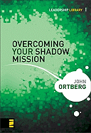 Overcoming Your Shadow Mission - Ortberg, John