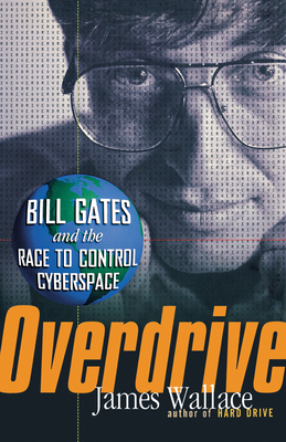 Overdrive: Bill Gates and the Race to Control Cyberspace - Wallace, James