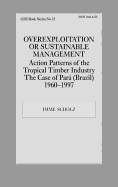 Overexploitation or Sustainable Management? Action Patterns of the Tropical Timber Industry: The Case of Para (Brazil) 1960-1997