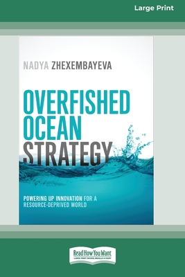 Overfished Ocean Strategy: Powering Up Innovation for a Resource-Deprived World [16 Pt Large Print Edition] - Zhexembayeva, Nadya