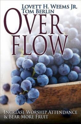 Overflow: Increase Worship Attendance & Bear More Fruit - Weems, Lovett H, and Berlin, Tom