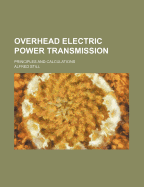 Overhead Electric Power Transmission: Principles and Calculations