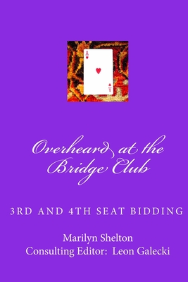 Overheard at the Bridge Club: Third and fourth seat bidding; psychs, light openers, reverse drury, and strategy for passed hand bidding - Galecki, Leon (Editor), and Shelton, Marilyn