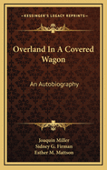 Overland in a Covered Wagon: An Autobiography